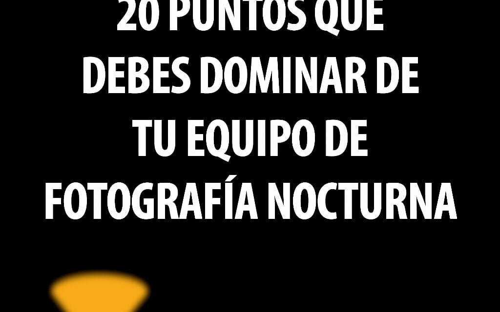Episodio 44. 20 puntos que debes dominar de tu equipo de fotografía nocturna